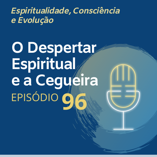 Podcast 96 Despertar Espiritual e Cegueira
