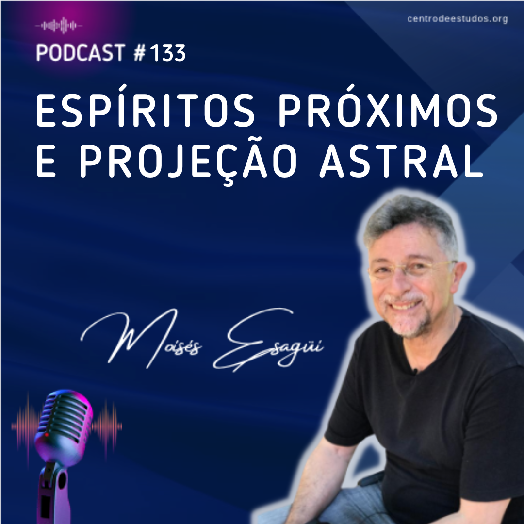 Podcast 133 Espíritos próximos e projeção astral